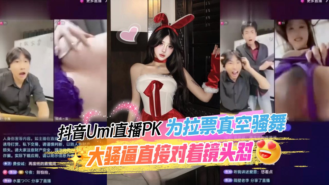 抖音Umi直播PK为拉票真空骚舞大骚逼直接对着镜头怼这尺度你在抖音绝对没见过！