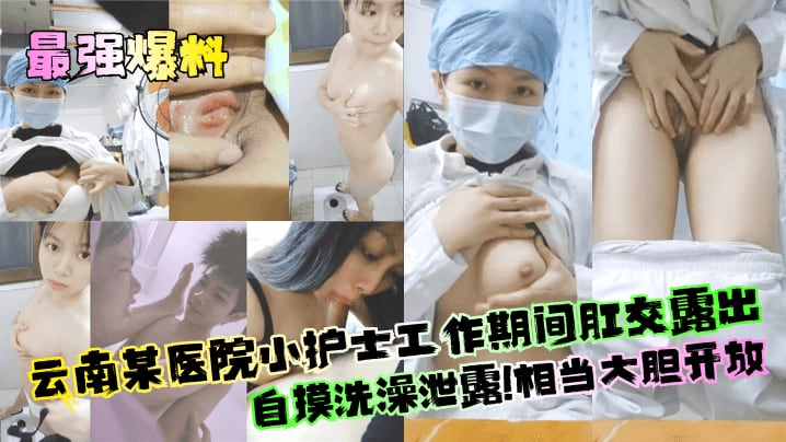 最强爆料云南某医院小护士工作期间肛交露出自摸洗澡泄露相当大胆开放